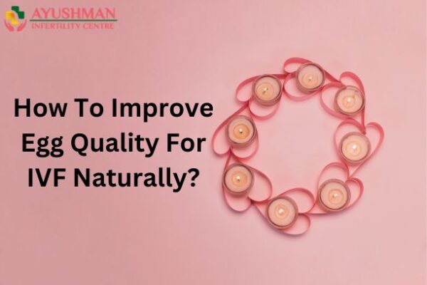 How To Improve Egg Quality For IVF Naturally?